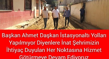 Başkan Daşkan İstasyon Altı Mahallesinde Yol Çalışmalarını Yerinde İnceledi