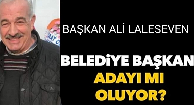 BAŞKAN LALESEVEN BELEDİYE BAŞKAN ADAYI MI OLUYOR