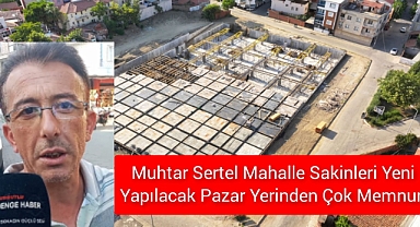 Muhtar Sertel Mahalle Sakinleri Yeni Yapılacak Pazar Yerinden Çok Memnun