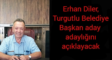 Erhan Diler, Turgutlu Belediye Başkan aday  adaylığını açıklayacak