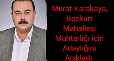 Murat Karakaya, Bozkurt Mahallesi Muhtarlığı için Adaylığını Açıkladı