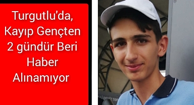 Turgutlu'da, Kayıp Gençten 2 gündür Beri Haber Alınamıyor 