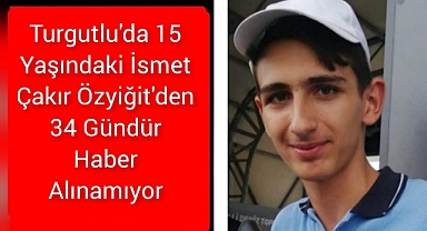 Turgutlu'da kayıp gençten 34 gündür haber Alınamıyor 