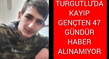 Turgutlu'da kayıp gençten 47 gündür haber Alınamıyor