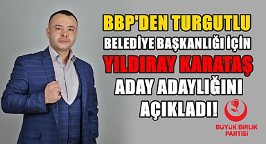 BBP'den Turgutlu Belediye Başkanlığı İçin Yıldıray Karataş Aday Adaylığını Açıkladı!