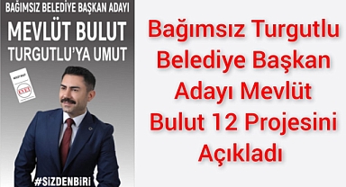 Turgutlu'da Bağımsız Aday Mevüt Bulut'tan 12 Proje 