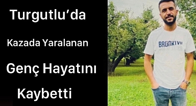 Turgutlu'da Kazada Yaralanan genç hayatını kaybetti