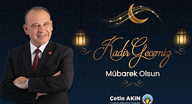 Başkan Çetin Akın: “Kadir Gecesiyle Manevi Güzellikler Zirveye Ulaşmaktadır”