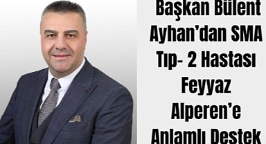Bülent Ayhan’dan SMA Tip-2 Hastası Feyyaz Alperen’e Anlamlı Destek