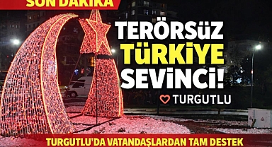 Terörsüz Türkiye Sevinci! Turgutlu’da Vatandaşlardan Tam Destek