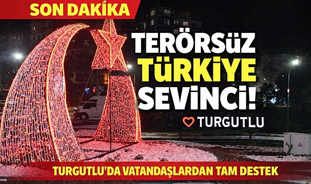 Terörsüz Türkiye Sevinci! Turgutlu’da Vatandaşlardan Tam Destek
